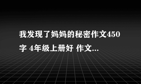 我发现了妈妈的秘密作文450字 4年级上册好 作文会写的作文
