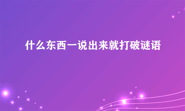 什么东西一说出来就打破谜语