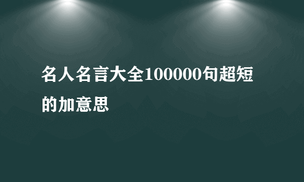 名人名言大全100000句超短的加意思