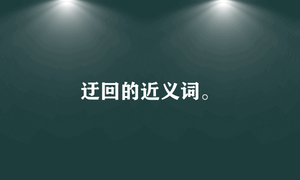 迂回的近义词。