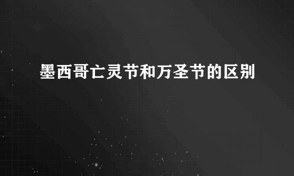 墨西哥亡灵节和万圣节的区别