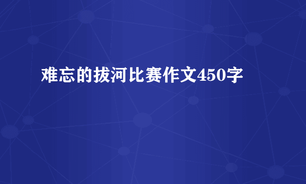 难忘的拔河比赛作文450字