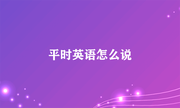 平时英语怎么说