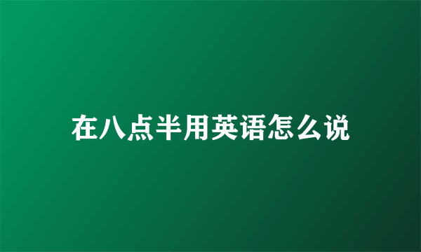 在八点半用英语怎么说