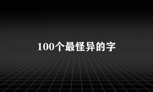 100个最怪异的字