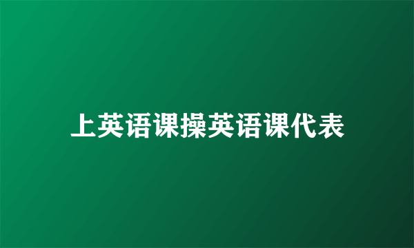 上英语课操英语课代表