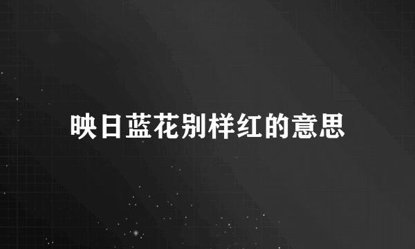 映日蓝花别样红的意思
