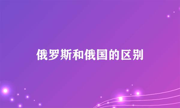 俄罗斯和俄国的区别