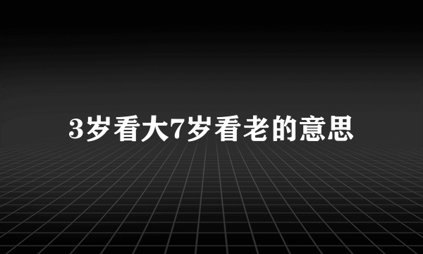 3岁看大7岁看老的意思