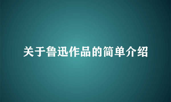 关于鲁迅作品的简单介绍