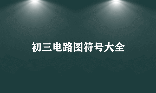 初三电路图符号大全