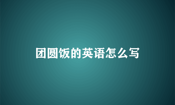 团圆饭的英语怎么写