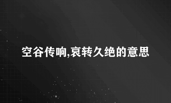 空谷传响,哀转久绝的意思