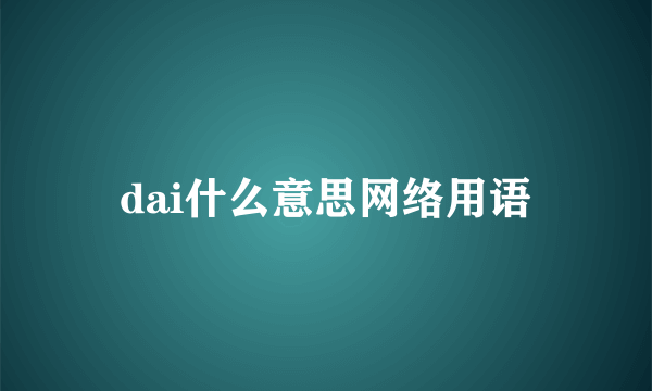 dai什么意思网络用语