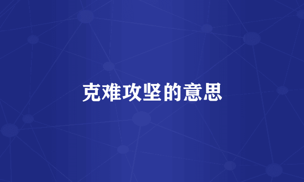 克难攻坚的意思