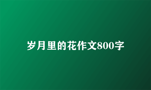 岁月里的花作文800字