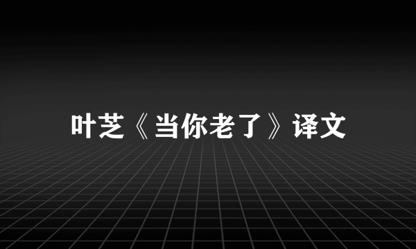 叶芝《当你老了》译文