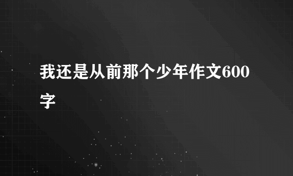 我还是从前那个少年作文600字