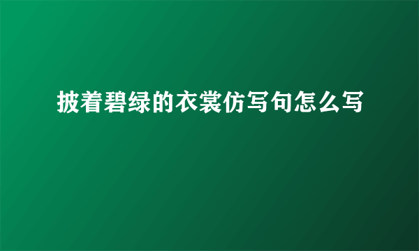 披着碧绿的衣裳仿写句怎么写