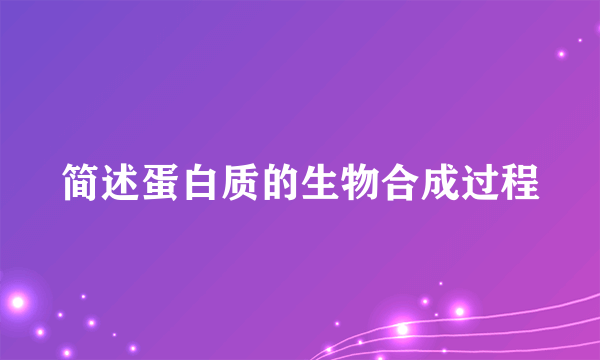 简述蛋白质的生物合成过程