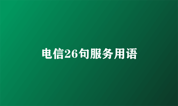 电信26句服务用语