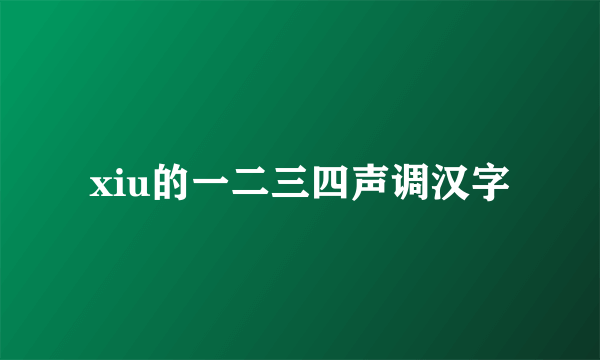 xiu的一二三四声调汉字