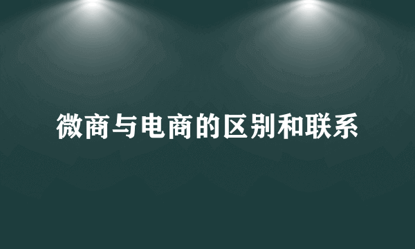 微商与电商的区别和联系