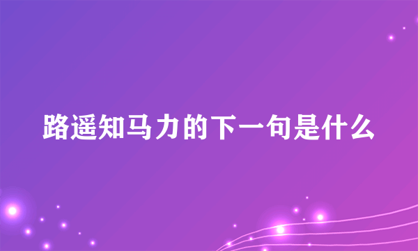 路遥知马力的下一句是什么