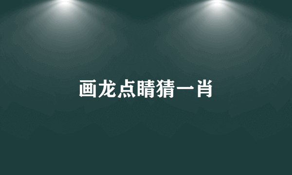 画龙点睛猜一肖