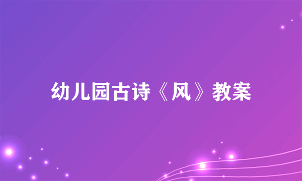 幼儿园古诗《风》教案