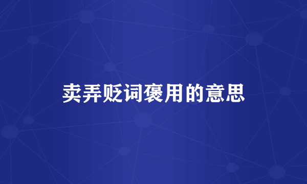 卖弄贬词褒用的意思