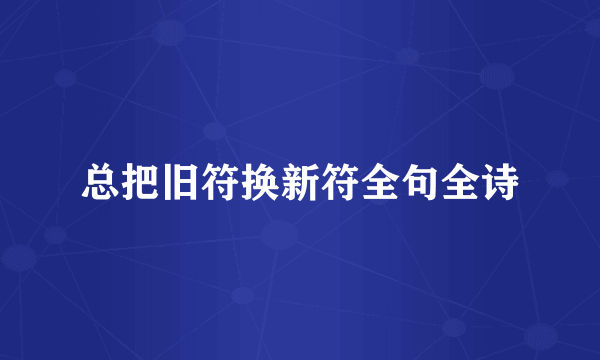 总把旧符换新符全句全诗