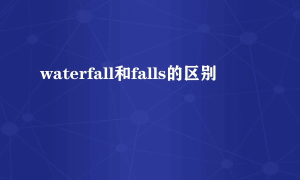 waterfall和falls的区别