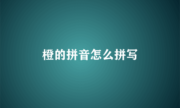 橙的拼音怎么拼写