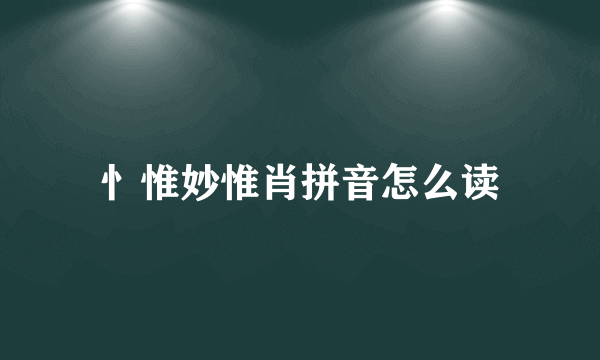 忄惟妙惟肖拼音怎么读