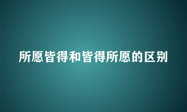 所愿皆得和皆得所愿的区别