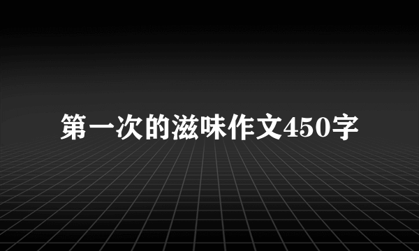 第一次的滋味作文450字