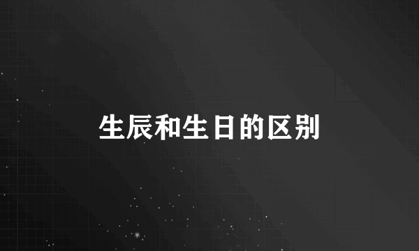 生辰和生日的区别