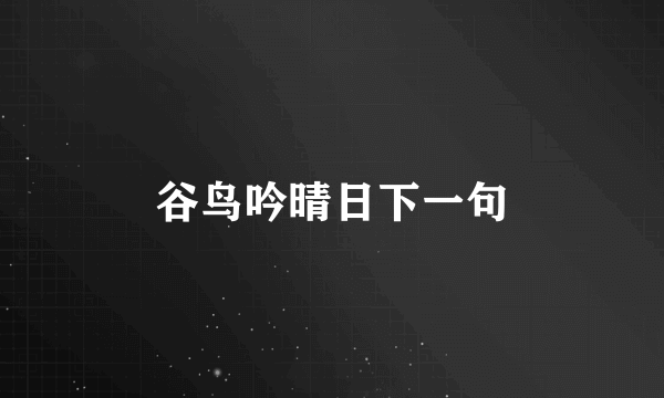 谷鸟吟晴日下一句