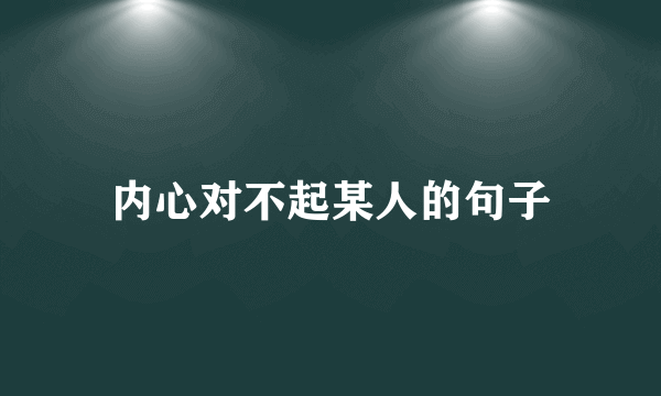 内心对不起某人的句子