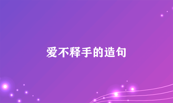 爱不释手的造句