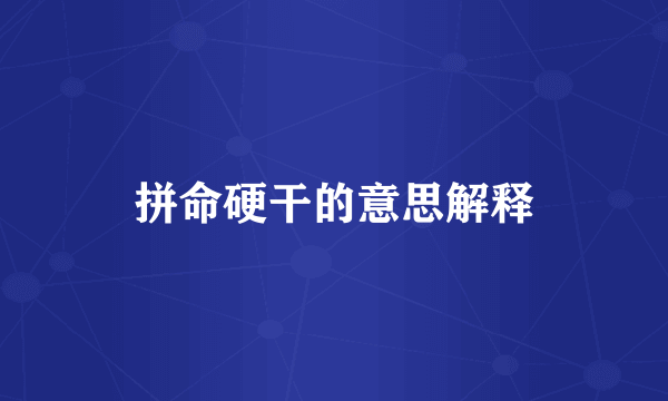 拼命硬干的意思解释