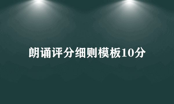 朗诵评分细则模板10分
