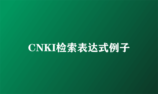 CNKI检索表达式例子