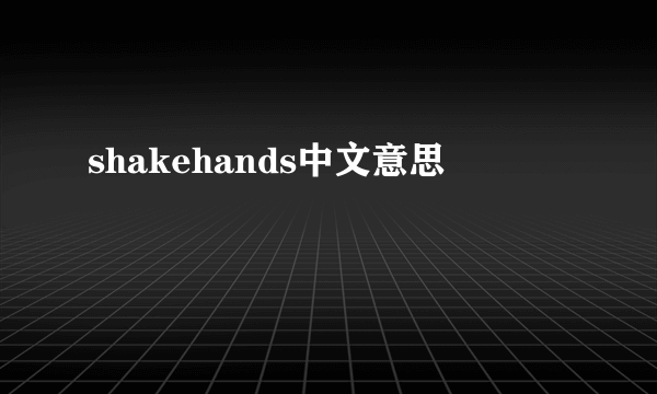 shakehands中文意思