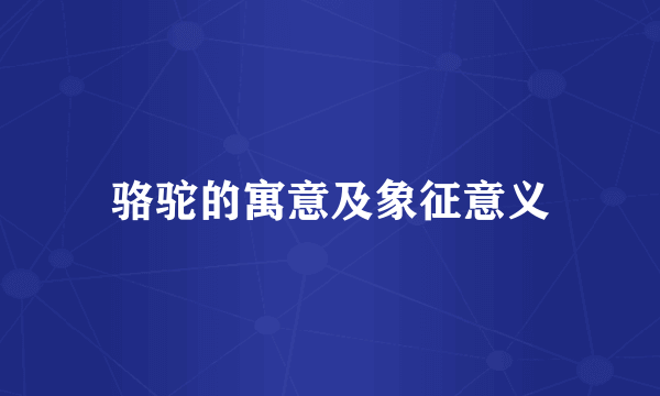 骆驼的寓意及象征意义