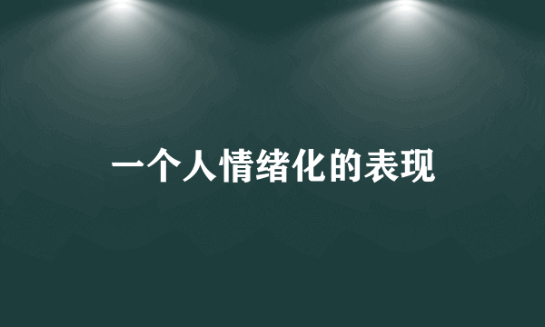 一个人情绪化的表现
