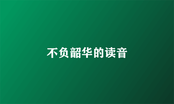 不负韶华的读音
