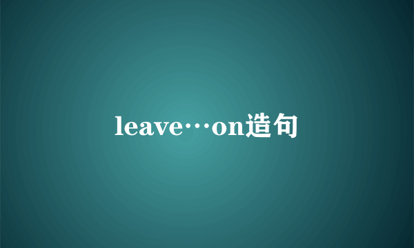 leave…on造句