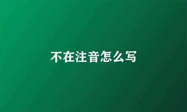 不在注音怎么写